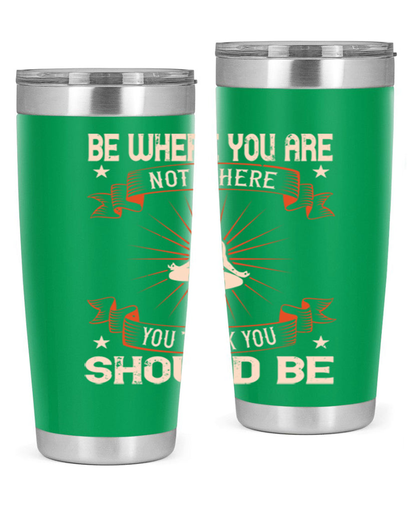 be where you not where you think you should be 94#- yoga- Tumbler