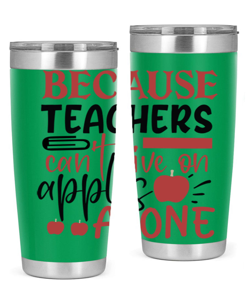 because teachers cant live on apples alone Style 121#- teacher- tumbler