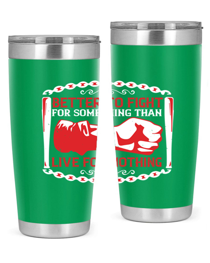 better to fight for some one than live for nothing Style 1#- Fourt Of July- Tumbler