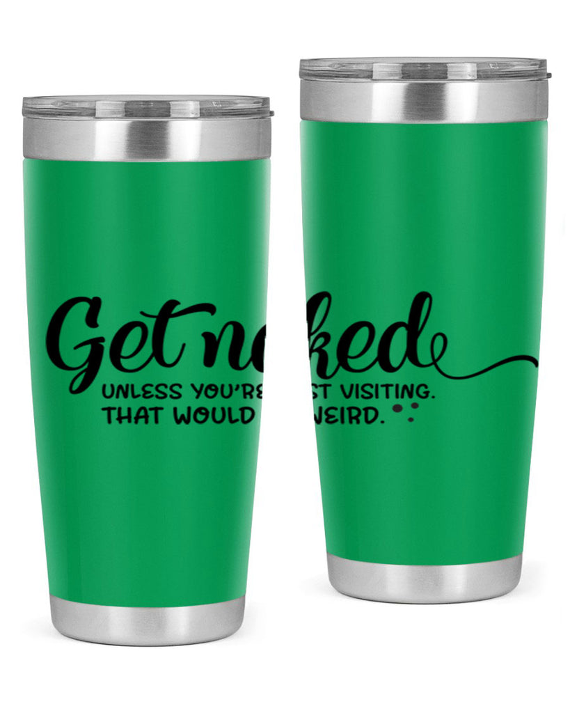get naked unless youre just visiting that would be weird 79#- bathroom- Tumbler
