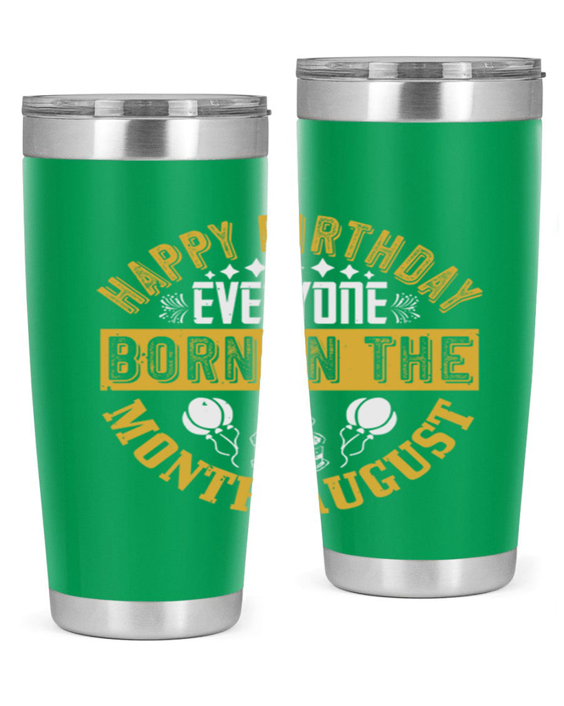 happy birthday everyone born in the month august Style 101#- birthday- tumbler