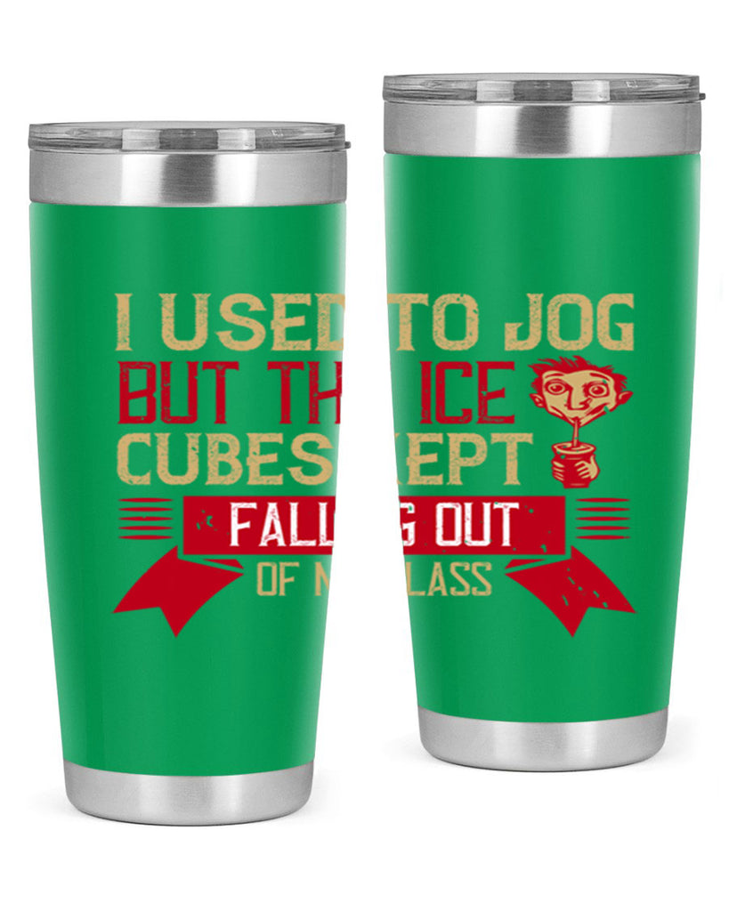 i used to jog but the ice cubes kept falling out of my glass 42#- drinking- Tumbler