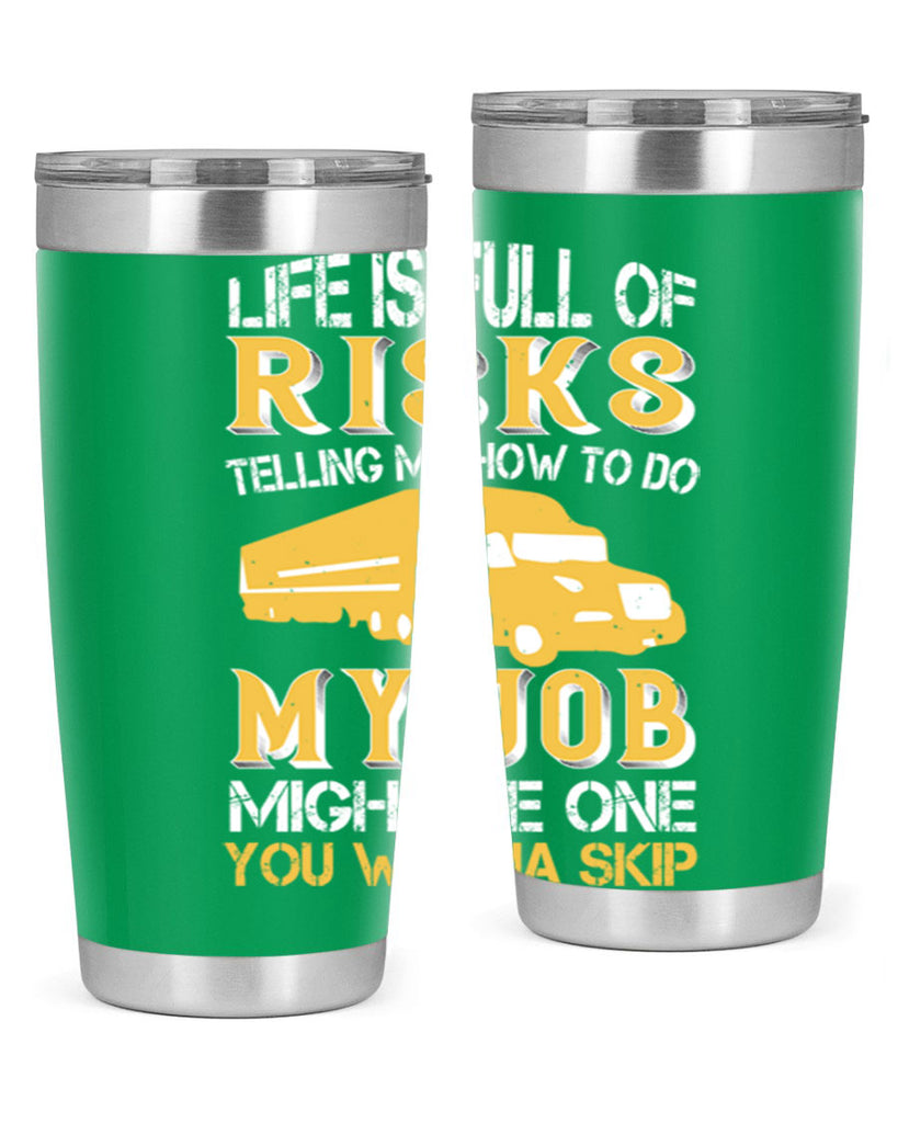 life is full of risks telling me z Style 33#- truck driver- tumbler