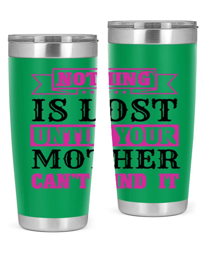 nothing is lost until your mother cant find it 32#- mothers day- Tumbler