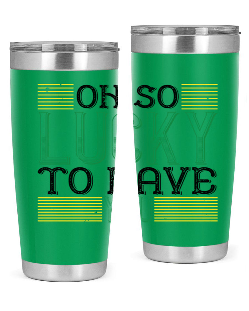oh so lucky to have you Style 108#- St Patricks Day- Tumbler
