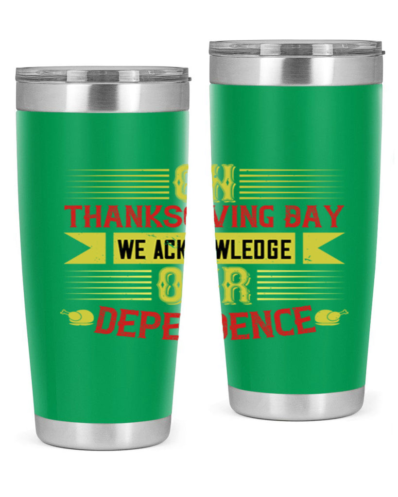 on thanksgiving day we acknowledge our dependence 19#- thanksgiving- Tumbler