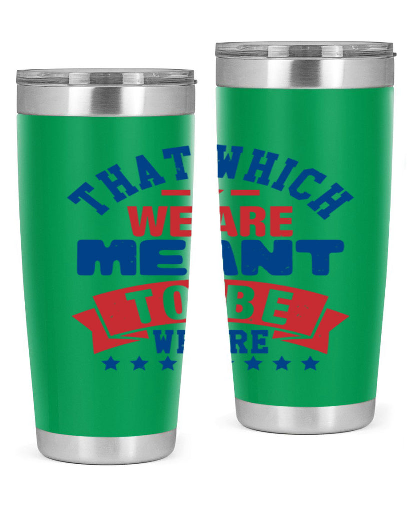 that which we are meant to be Style 39#- Fourt Of July- Tumbler