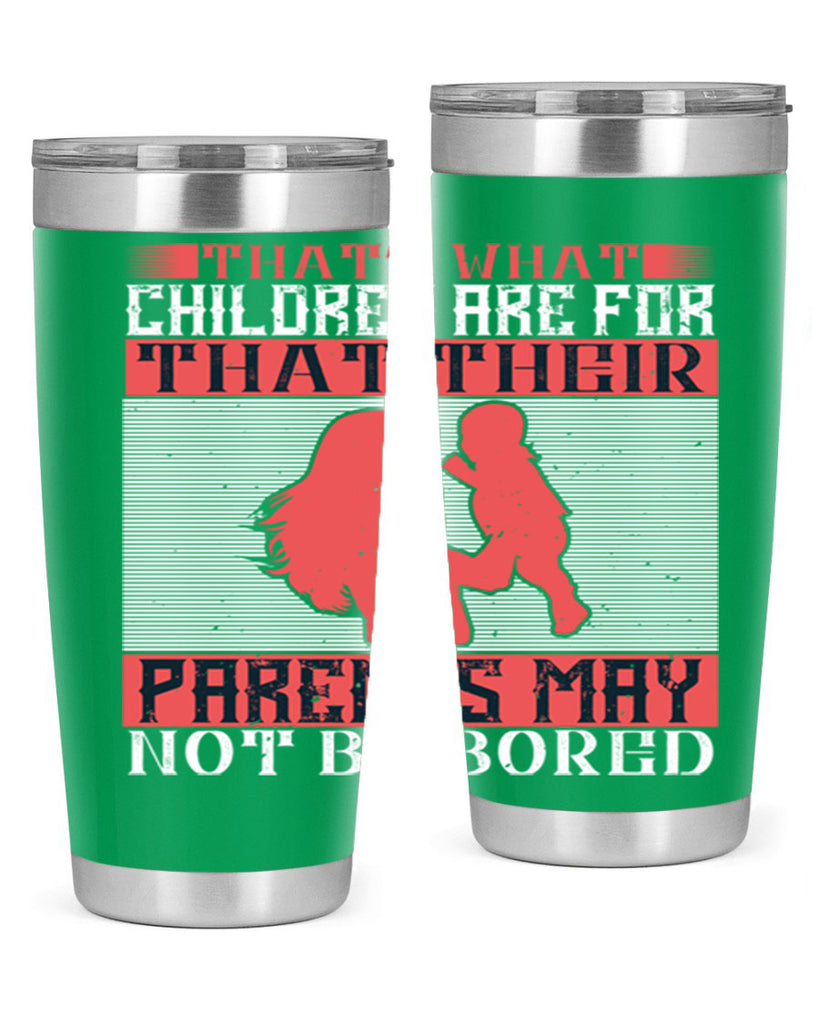 that’s what children are for—that their parents may not be bored 21#- Parents Day- Tumbler