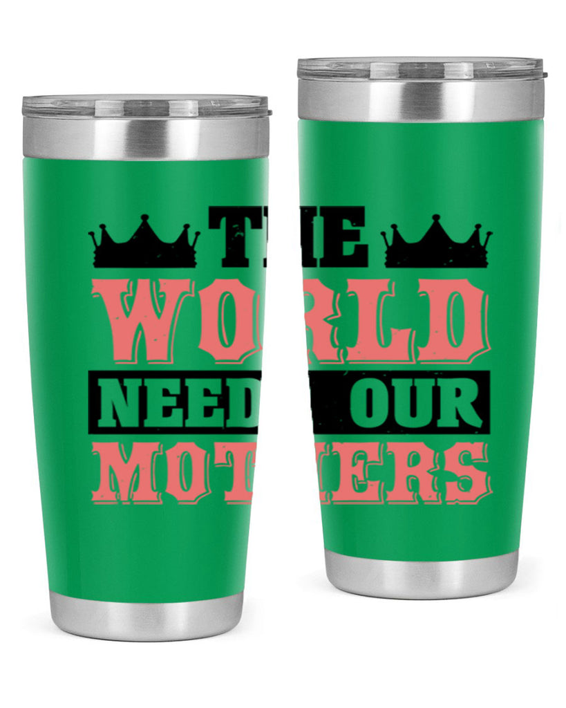 the world needs our mothers 18#- mothers day- Tumbler