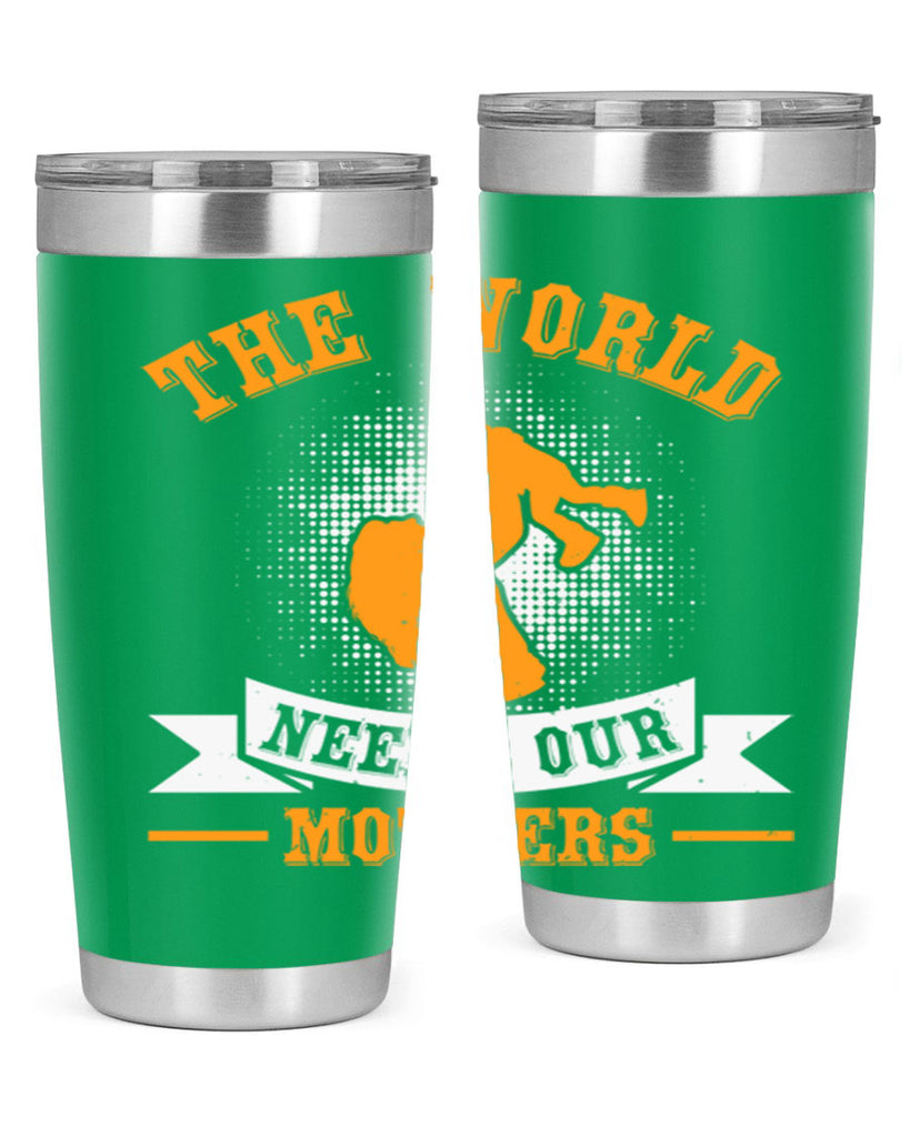 the world needs our mothers 20#- mothers day- Tumbler