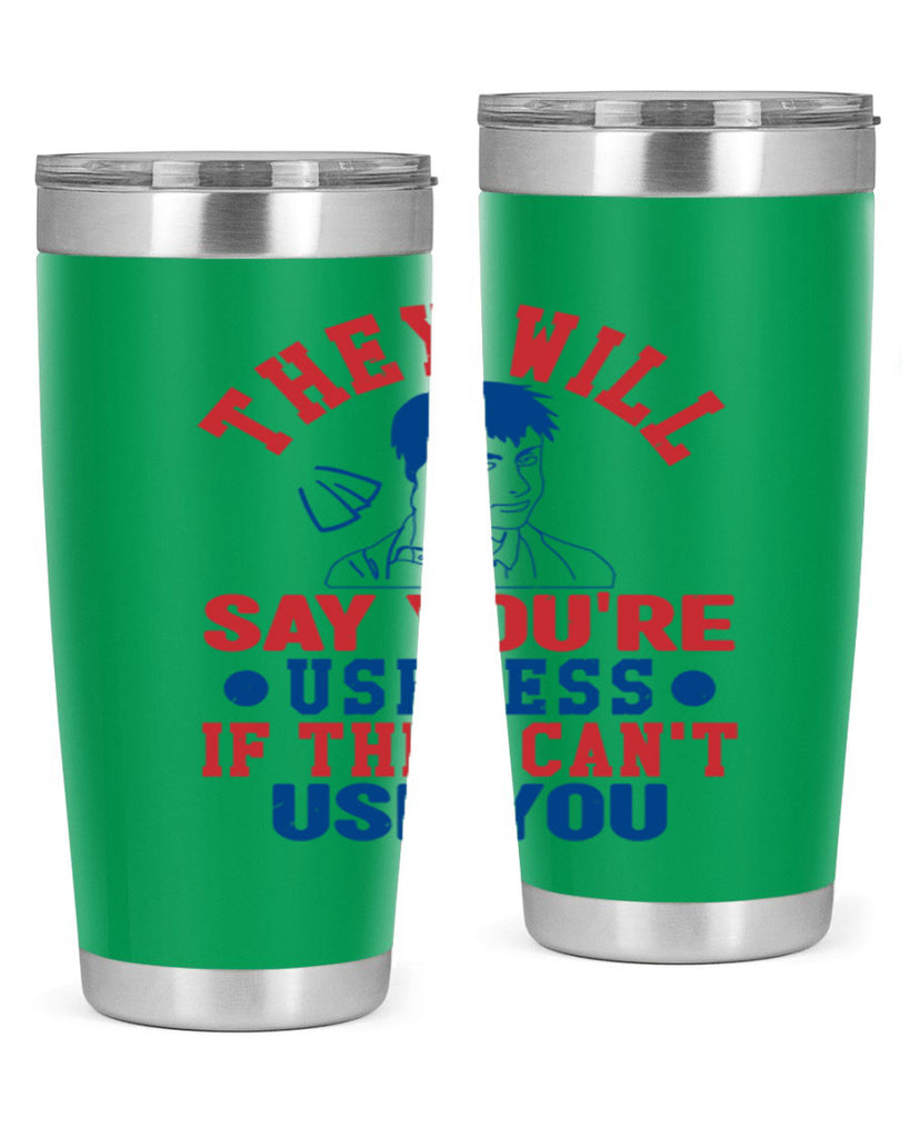 they will say youre useless Style 45#- Fourt Of July- Tumbler