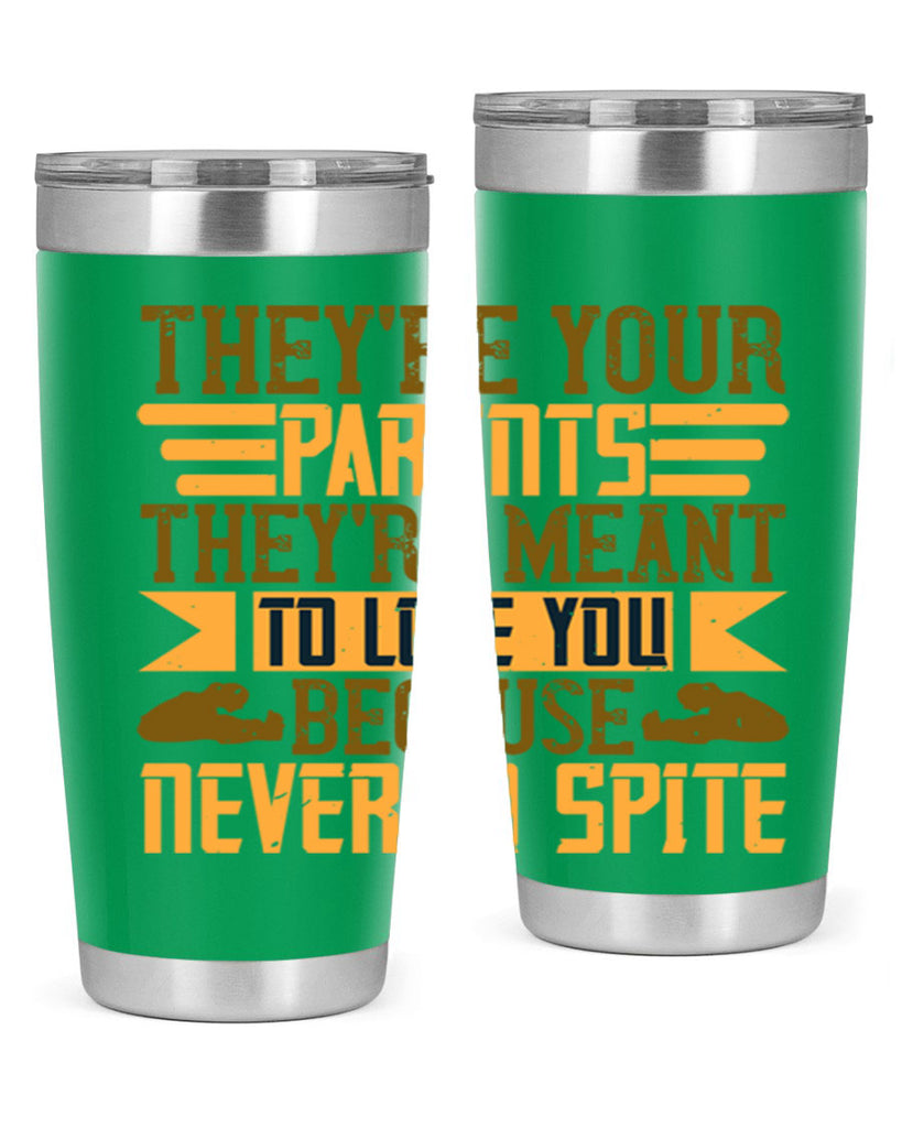 they’re your parents they’re meant to love you because never in spite 13#- Parents Day- Tumbler