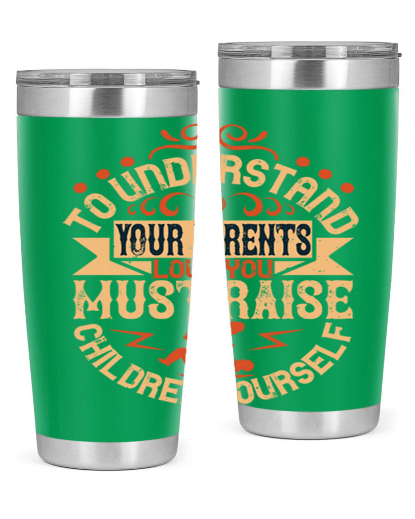 to understand your parents’ love you must raise children yourself 11#- Parents Day- Tumbler