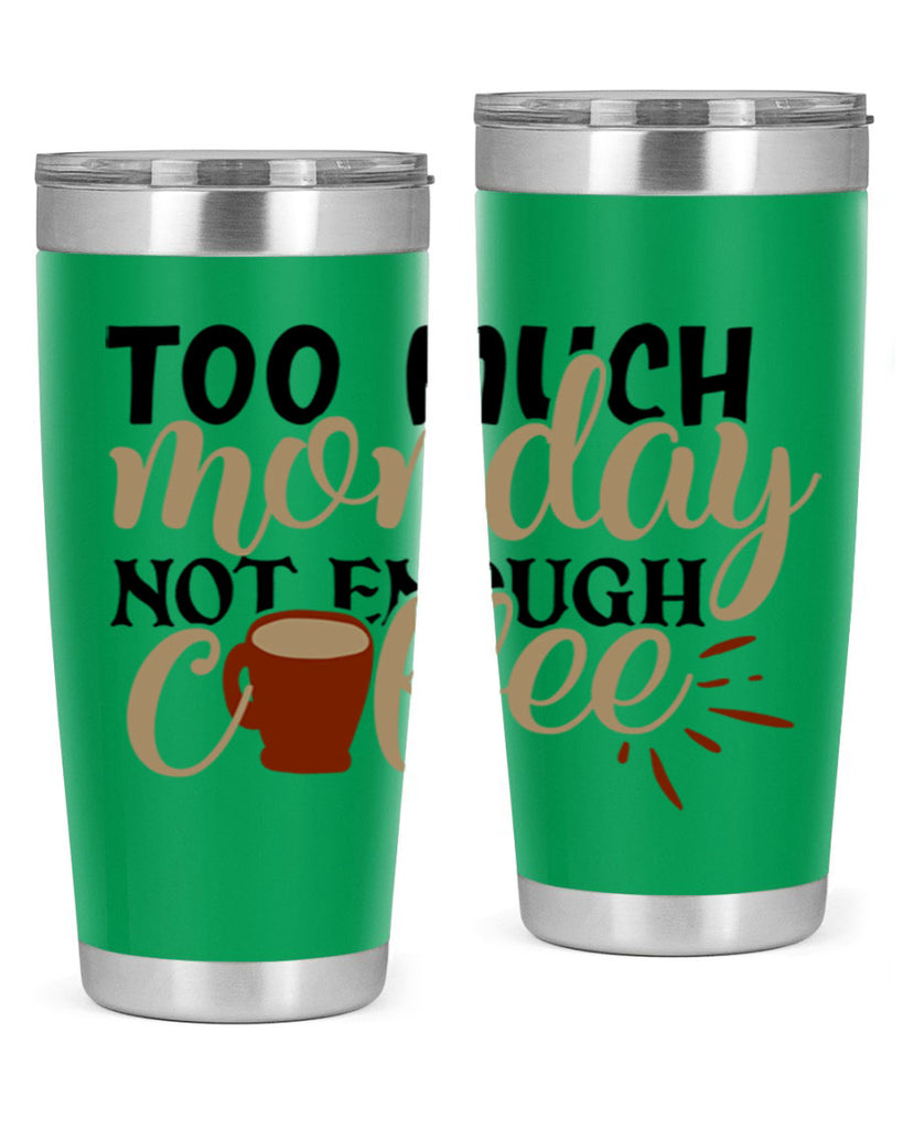 too much monday not enough coffee 199#- coffee- Tumbler