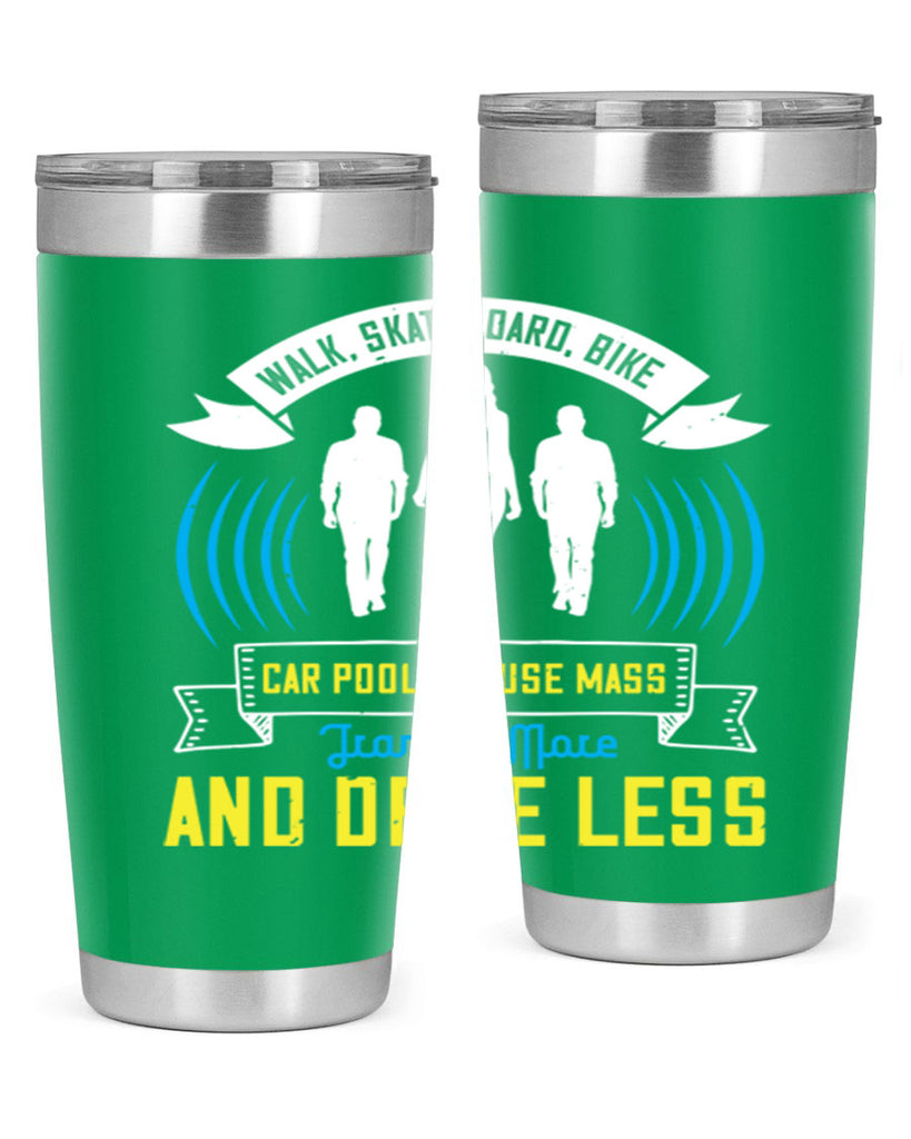 walk skateboard bike car pool or use mass transit more and drive less 15#- walking- Tumbler