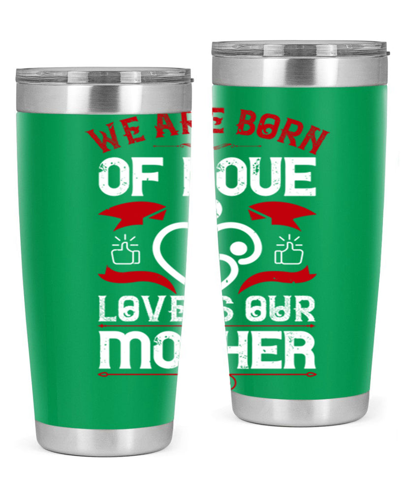 we are born of love 17#- mothers day- Tumbler