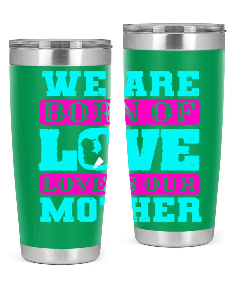 we are born of love love is our mother 14#- mothers day- Tumbler