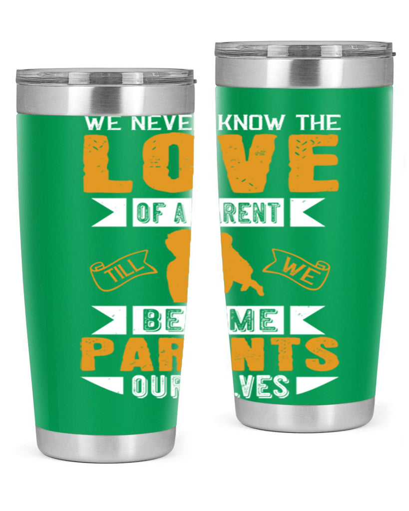 we never know the love of a parent till we become parents ourselves 149#- fathers day- Tumbler