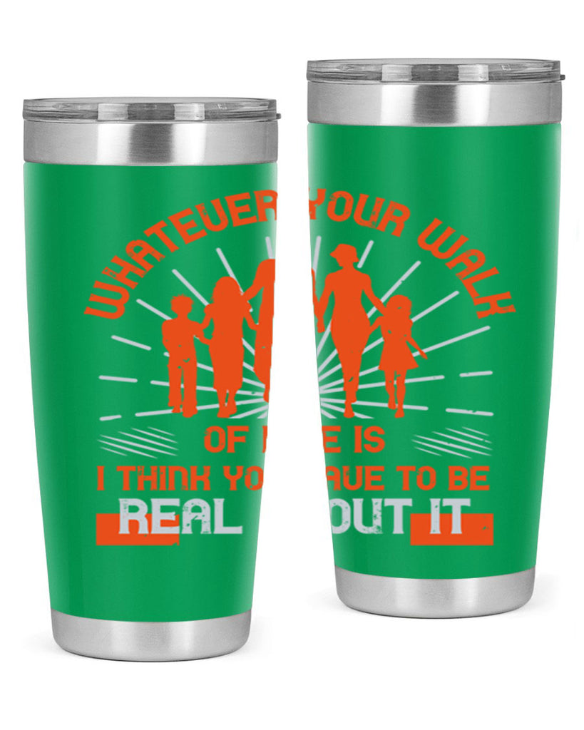 whateuer your walh of life is i think you haue to be real about it 13#- walking- Tumbler