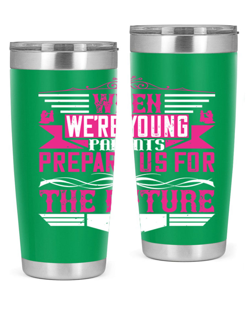 when we’re young parents prepare us for the future 8#- Parents Day- Tumbler