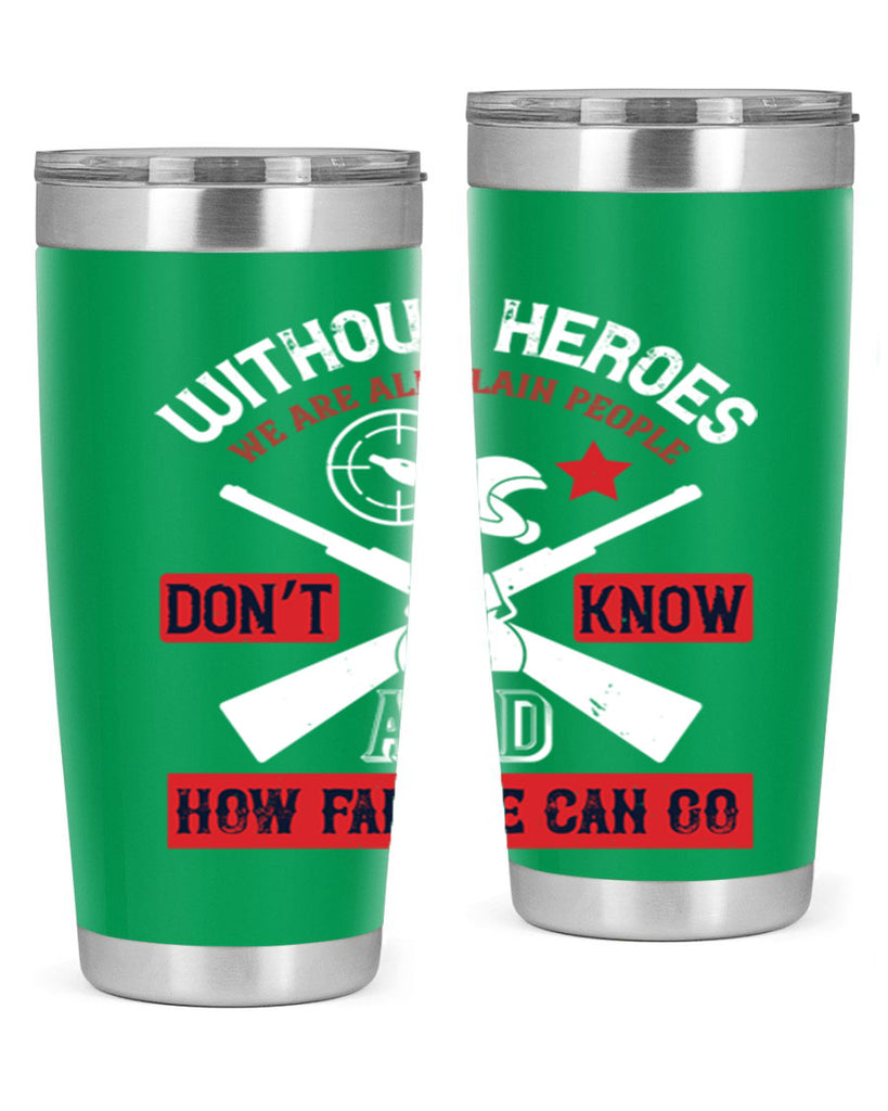 without heroes we are all plain people and don’t know how far we can go 2#- Veterns Day- Tumbler