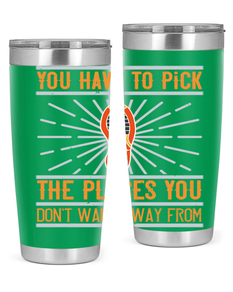 you have to pick the places you dont walk away from 1#- walking- Tumbler
