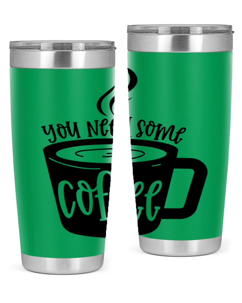 you need some coffee 4#- coffee- Tumbler
