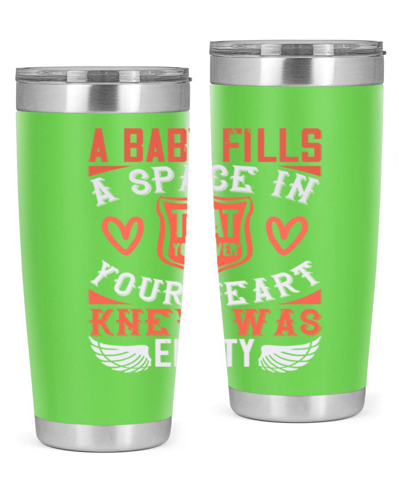 A baby fills a space in your heart that you never knew was empty Style 146#- baby- tumbler