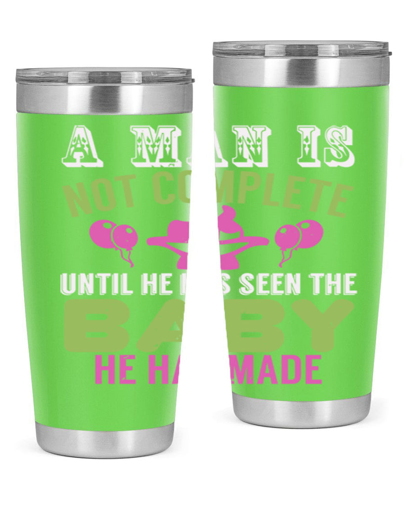 A man is not complete until he has seen the baby Style 155#- baby- tumbler