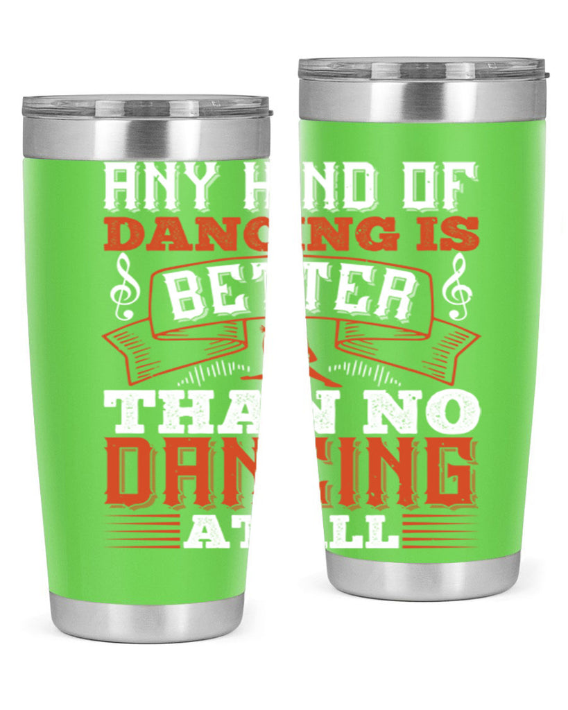 Any kind of dancing is better than no dancing at all 12#- dance- Tumbler