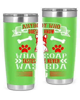 Anybody who doesn’t know what soap tastes like never washed a dog Style 154#- dog- Tumbler