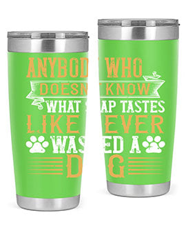 Anybody who doesn’t know what soap tastes like never washed a dog Style 176#- dog- Tumbler