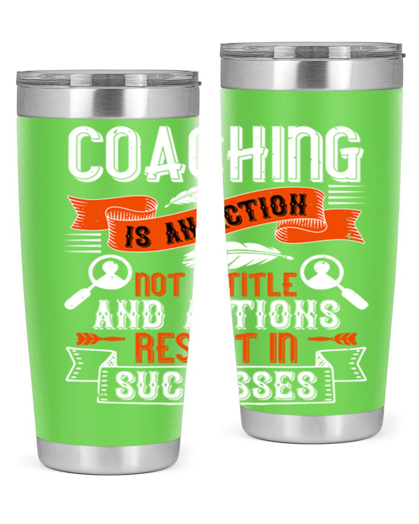 Coaching is an action not a title and actions result in successes Style 47#- coaching- tumbler