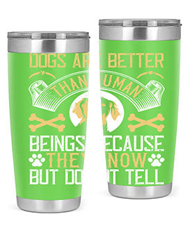 Dogs are better than human beings because they know but do not tell Style 49#- dog- Tumbler
