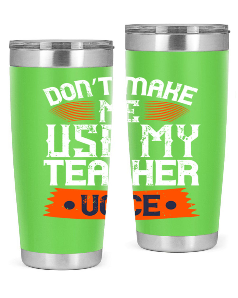 Don’t make me use my teacher voice Style 107#- teacher- tumbler