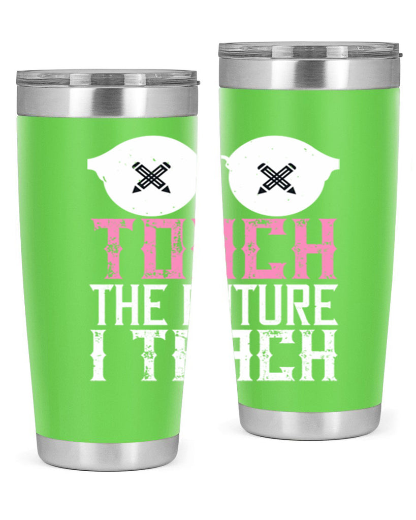 I touch the future I teach Style 101#- teacher- tumbler
