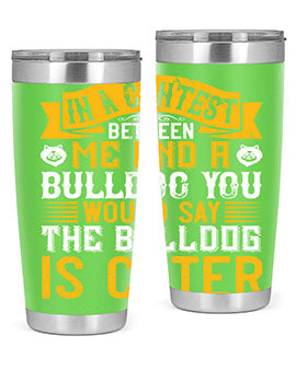 In a contest between me and a bulldog you would say the bulldog is cuter Style 37#- dog- Tumbler