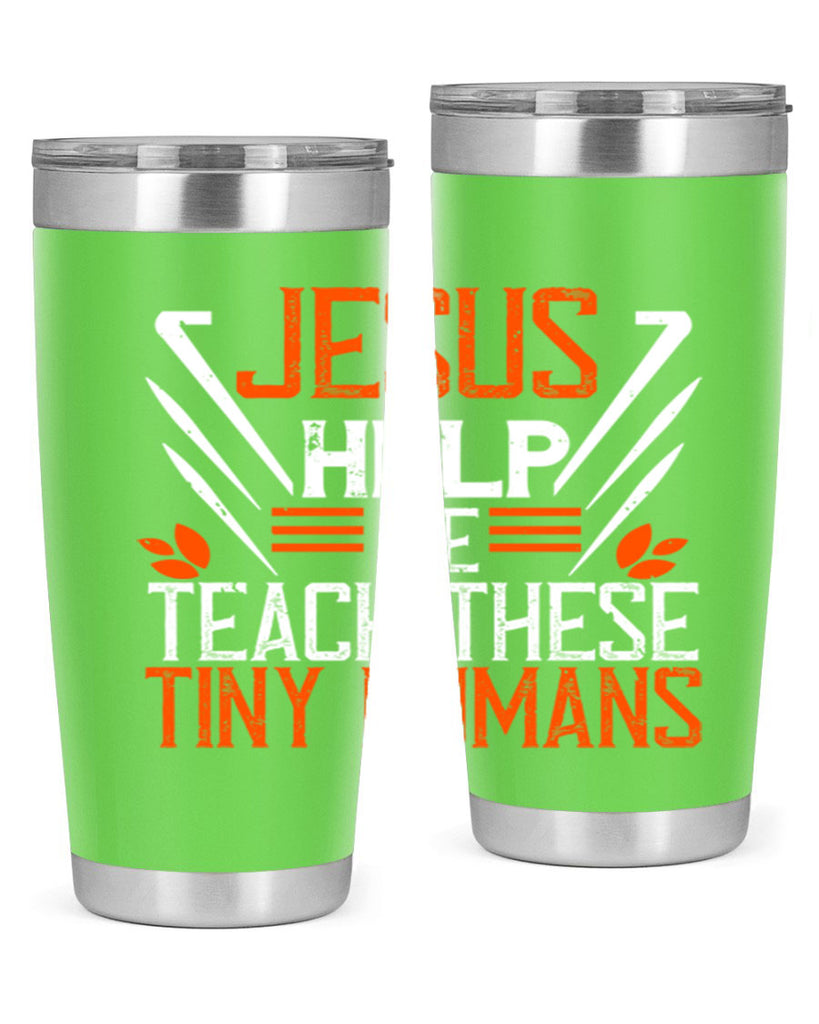 JESUS HELP ME TEACH THESE TINY HUMANS Style 96#- teacher- tumbler