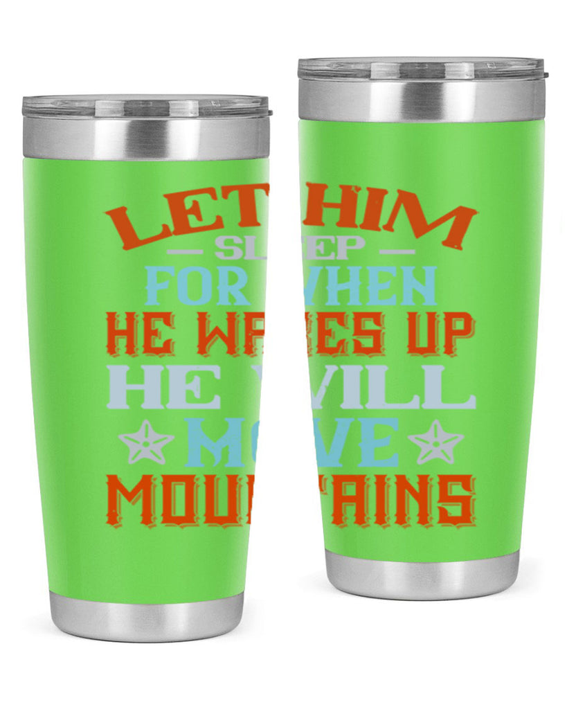 Let him sleep for when he wakes up he will move mountains Style 114#- baby- tumbler