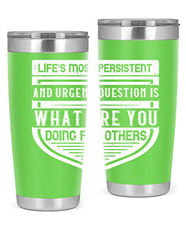 Life’s most persistent and urgent question is what are you doing for others Style 41#- volunteer- Tumbler