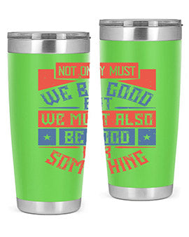 Not only must we be good but we must also be good for something Style 40#- volunteer- Tumbler