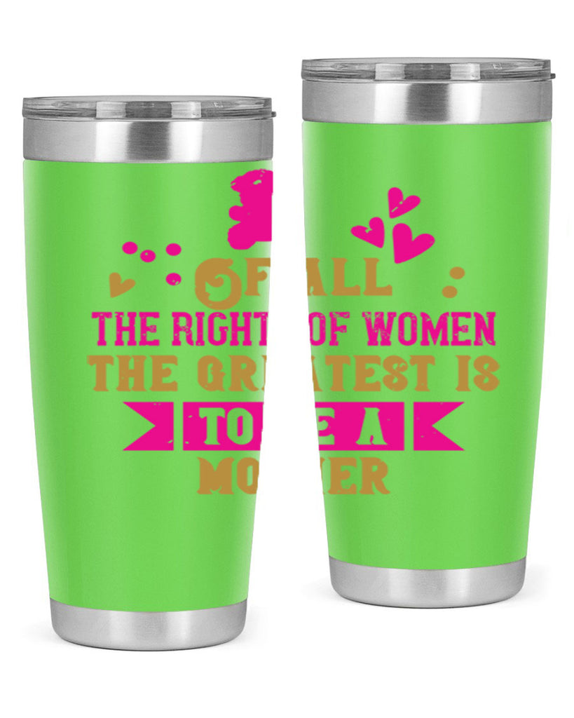 Of all the rights of women the greatest is to be a mother Style 21#- baby- Tumbler