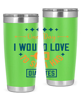 One Day I Would Love To Say I Had Diabetes Style 16#- diabetes- Tumbler