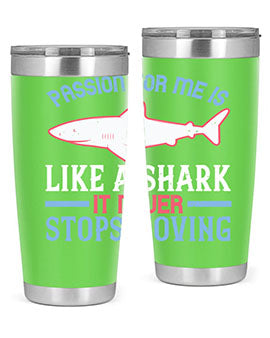 Passion for me is like a shark it never stops moving Style 48#- shark  fish- Tumbler