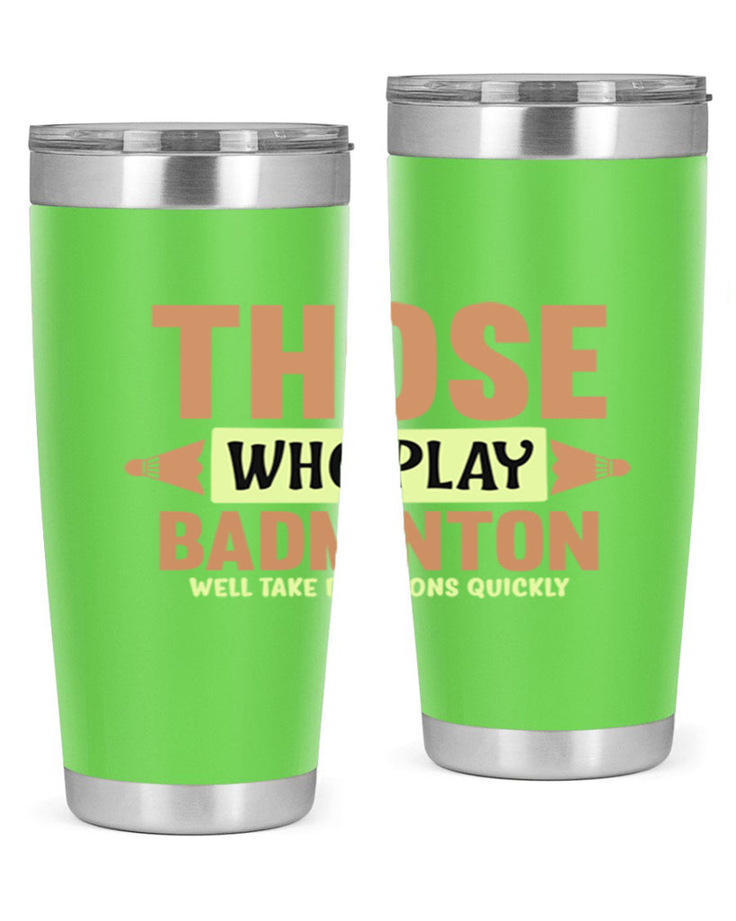 THOSE WHO PLAY BADMINTON WELL TAKE DECISIONS QUICKLY 140#- badminton- Tumbler