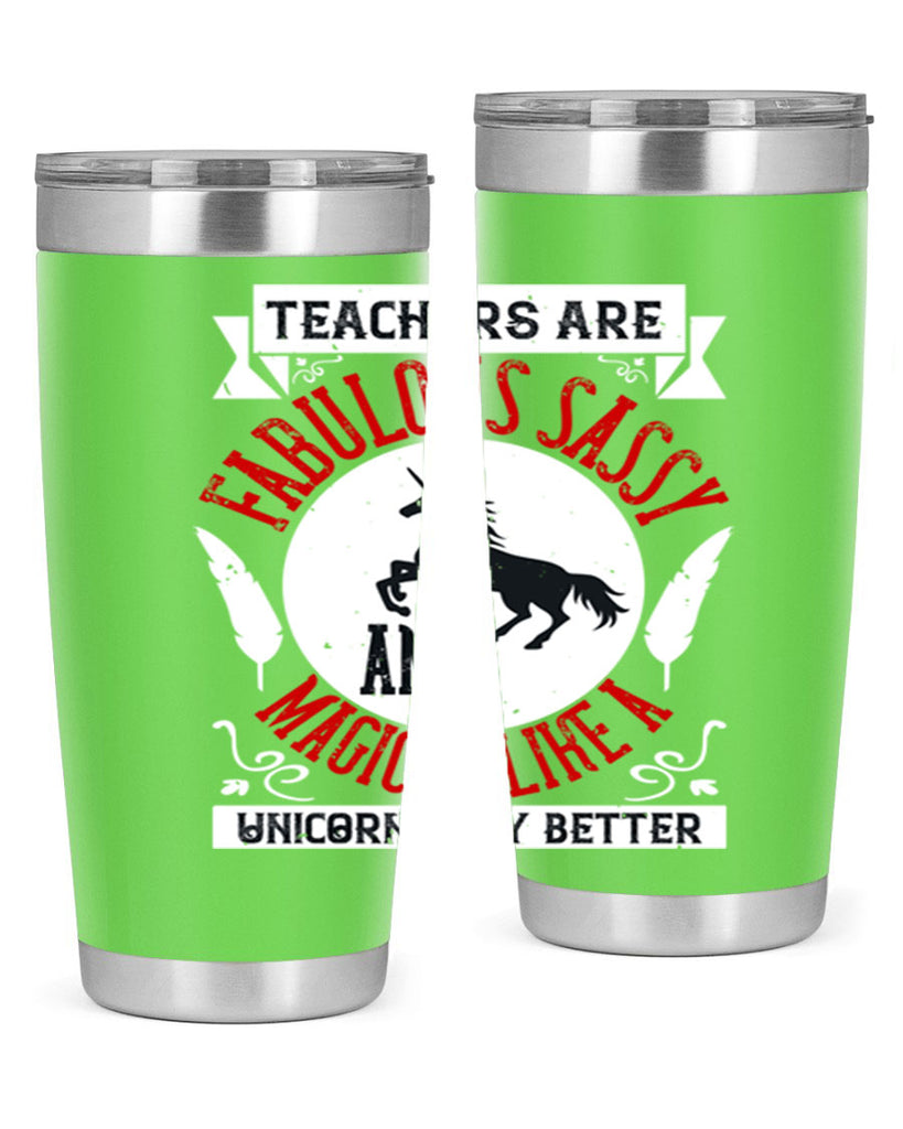 Teachers Are Fabulous Sassy And Magical Like A Unicorn Only Better Style 12#- teacher- tumbler