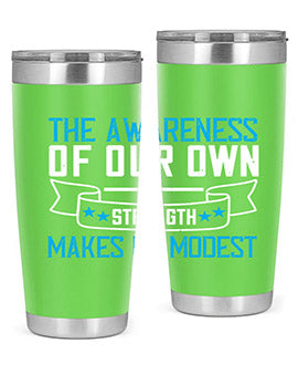 The awareness of our own strength makes us modest Style 27#- self awareness- Tumbler