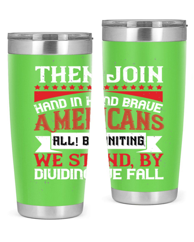 Then join hand in hand brave Americans all By uniting we stand by dividing we fall Style 193#- Fourt Of July- Tumbler