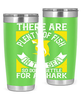 There are plenty of fish in the sea so dont settle for a shark Style 16#- shark  fish- Tumbler