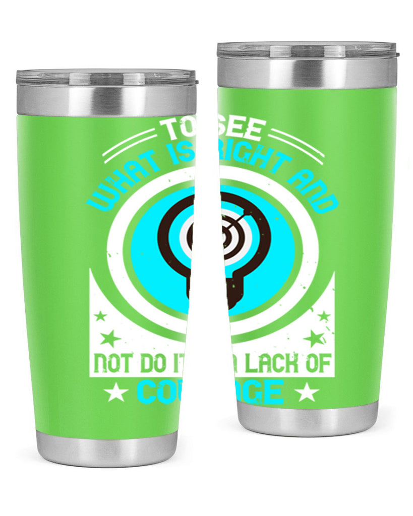 To See What Is Right And Not Do It Is A Lack Of Courage Style 11#- motivation- Tumbler